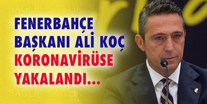 Fenerbahçe Başkanı Ali Koç Koronavirüse Yakalandı