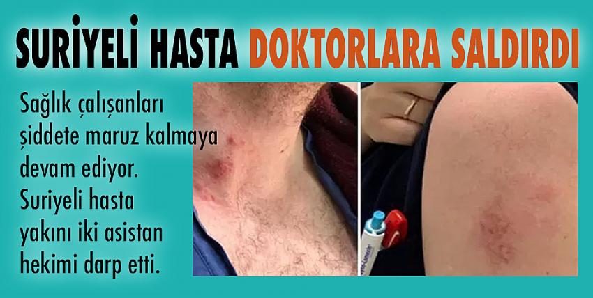 Suriyeli hasta doktorlara saldırdı!