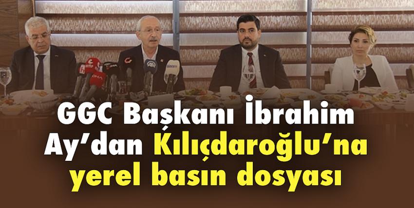 GGC Başkanı İbrahim Ay’dan Kılıçdaroğlu’na yerel basın dosyası