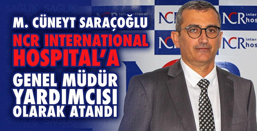 M. Cüneyt SARAÇOĞLU NCR INTERNATIONAL HOSPITAL’a Genel Müdür Yardımcısı olarak atandı. 