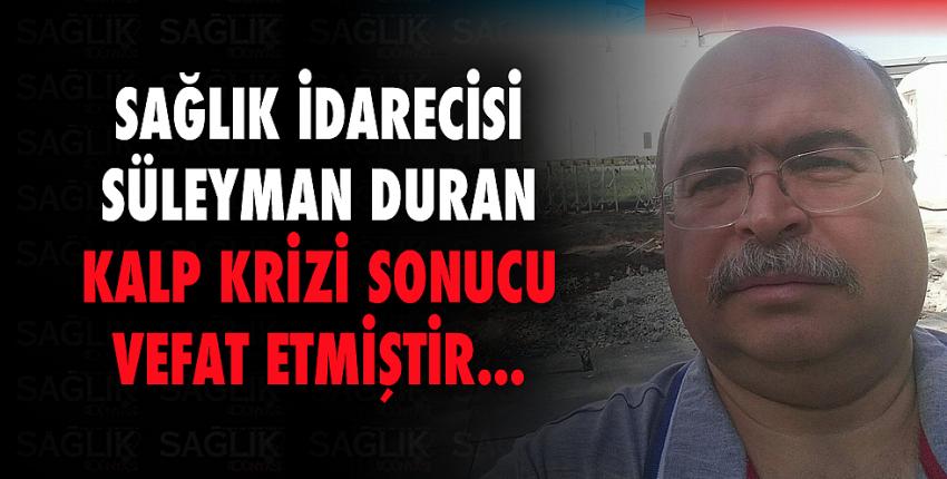 Sağlık idarecisi Süleyman Duran vefat etmiştir 