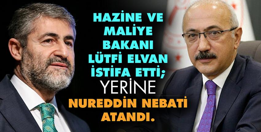 Hazine ve Maliye Bakanı Lütfi Elvan istifa etti; yerine Nureddin Nebati atandı.