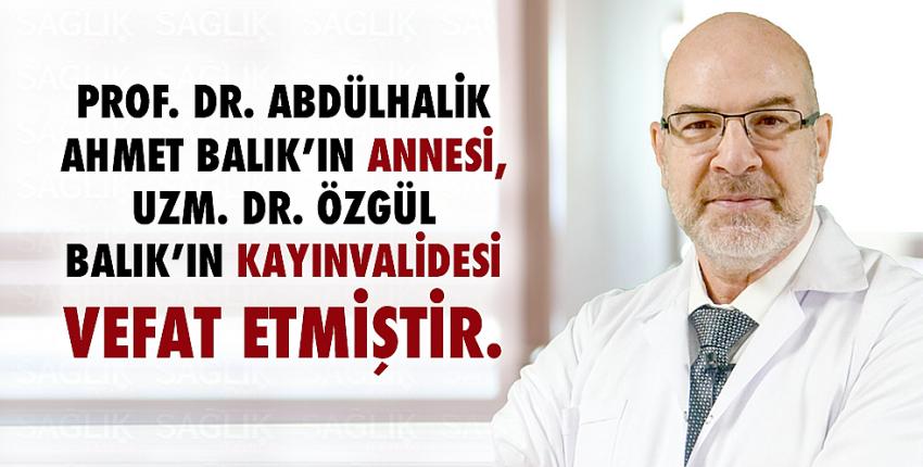 Prof. Dr. Abdülhalik Ahmet Balık’ ın annesi, Uzm. Dr. Özgül Balık’ın kayınvalidesi vefat etmiştir. 