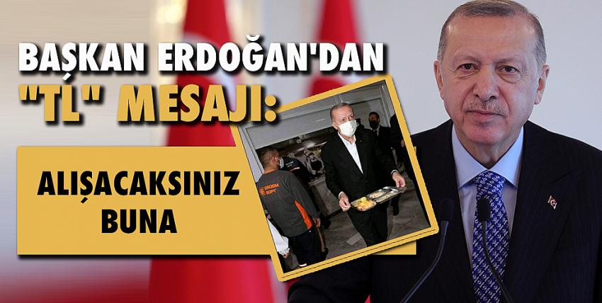 Başkan Erdoğan’dan “TL” mesajı: Alışacaksınız buna
