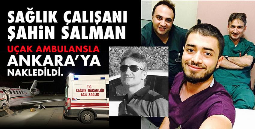 Sağlık çalışanı Salman, uçak ambulansla Ankara’ya nakledildi