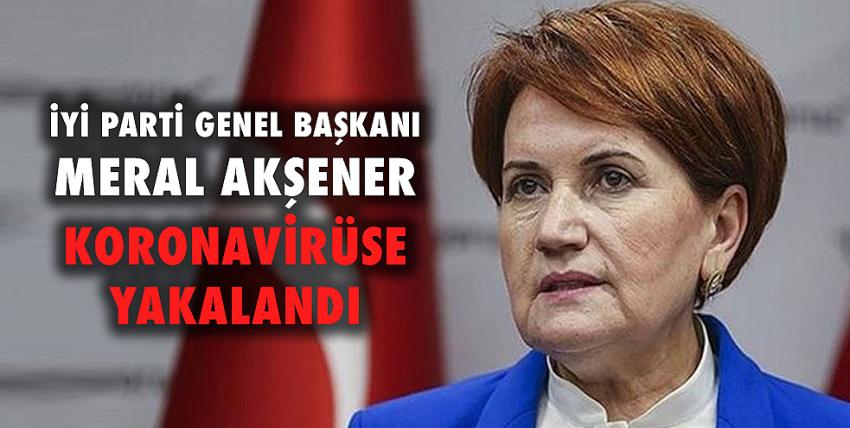 İYİ Parti Genel Başkanı Meral Akşener koronavirüse yakalandı