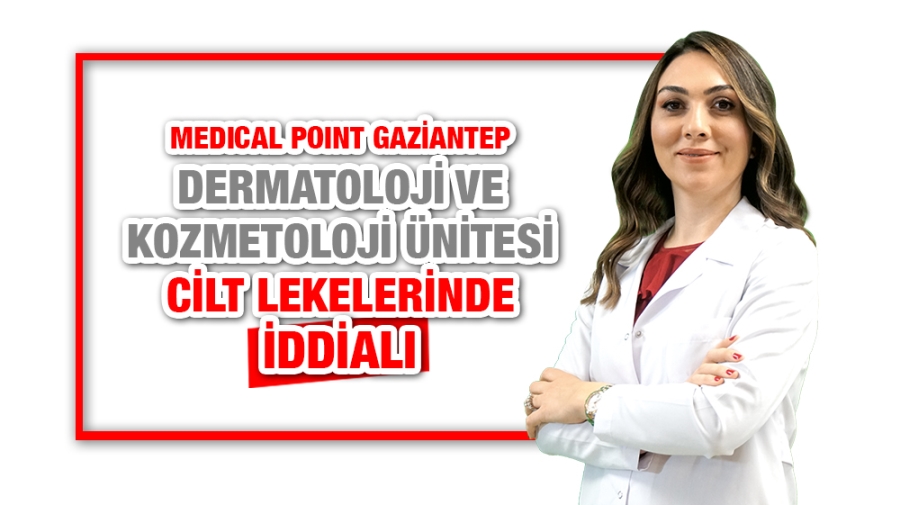 MEDICAL POINT GAZİANTEP DERMATOLOJİ VE KOZMETOLOJİ ÜNİTESİ CİLT LEKELERİNDE İDDİALI