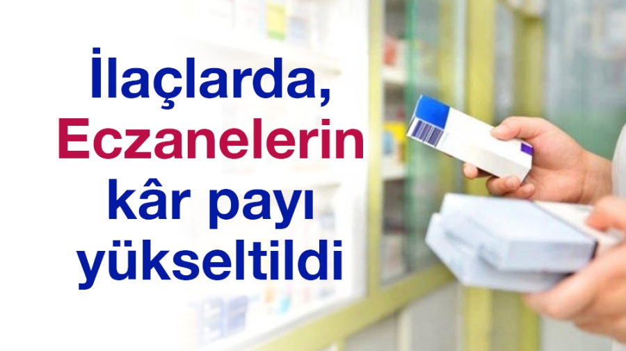 İlaçlarda, eczanelerin kâr payı yükseltildi