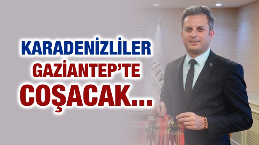 Karadenizliler Gaziantep’te Coşacak