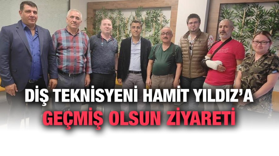 Diş teknisyeni Hamit Yıldız’a geçmiş olsun ziyareti