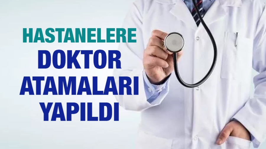 Hastanelere doktor atamaları yapıldı 