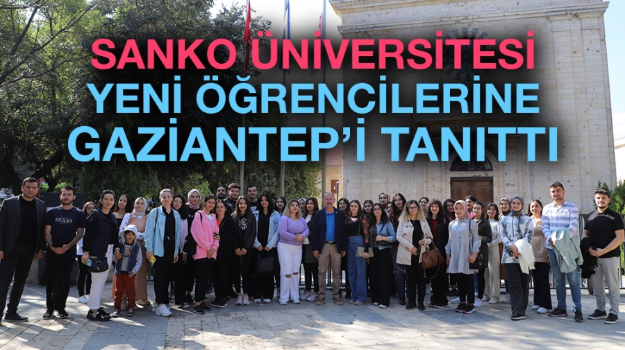 SANKO ÜNİVERSİTESİ YENİ ÖĞRENCİLERİNE GAZİANTEP’İ TANITTI