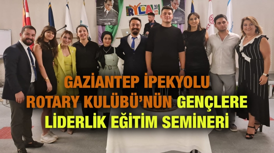 GAZİANTEP İPEKYOLU ROTARY KULÜBÜ’NÜN GENÇLERE LİDERLİK EĞİTİM SEMİNERİ