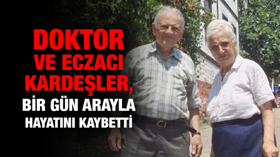 Doktor ve eczacı kardeşler, bir gün arayla hayatını kaybetti