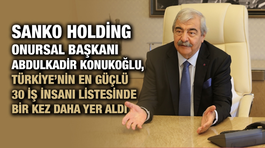 SANKO HOLDİNG ONURSAL BAŞKANI ABDULKADİR KONUKOĞLU, TÜRKİYE’NİN EN GÜÇLÜ 30 İŞ İNSANI LİSTESİNDE BİR KEZ DAHA YER ALDI