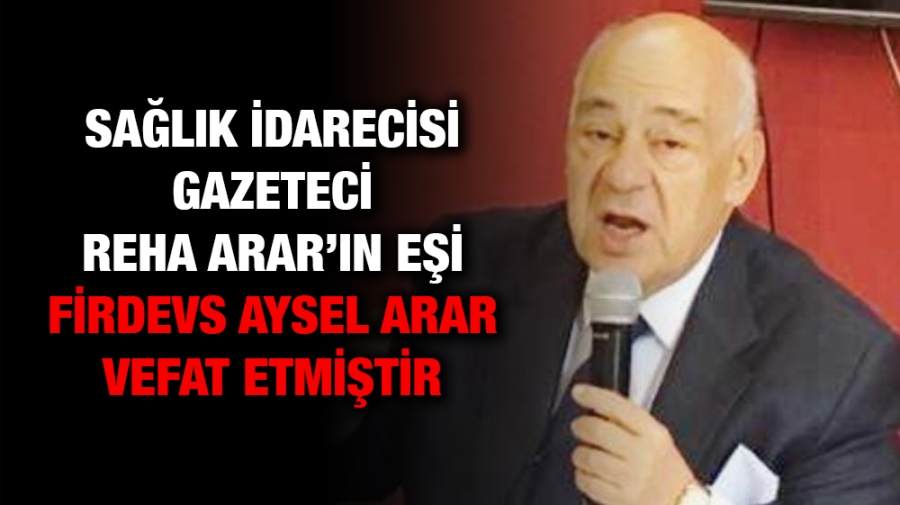 Sağlık İdarecisi Reha Arar’ın eşi Firdevs Aysel Arar vefat etmiştir.