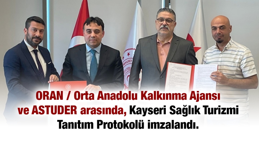 ORAN / Orta Anadolu Kalkınma Ajansı ve ASTUDER  arasında, Kayseri Sağlık Turizmi Tanıtım Protokolü imzalandı.