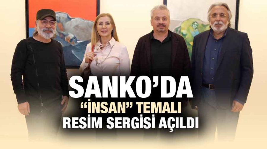 SANKO’DA “İNSAN” TEMALI RESİM SERGİSİ AÇILDI