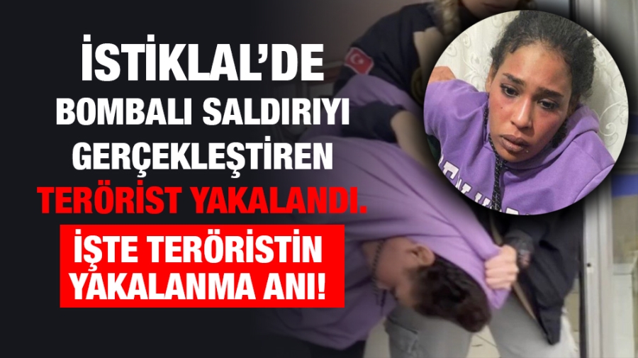 İstiklal’de bombalı saldırıyı gerçekleştiren terörist yakalandı.