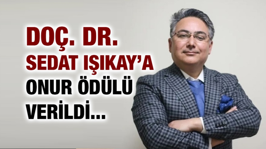 DOÇ. DR. SEDAT IŞIKAY’A ONUR ÖDÜLÜ VERİLDİ