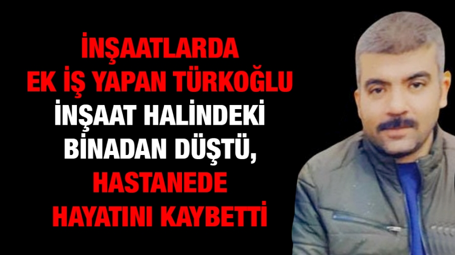 İnşaat halindeki binadan düştü, hastanede hayatını kaybetti