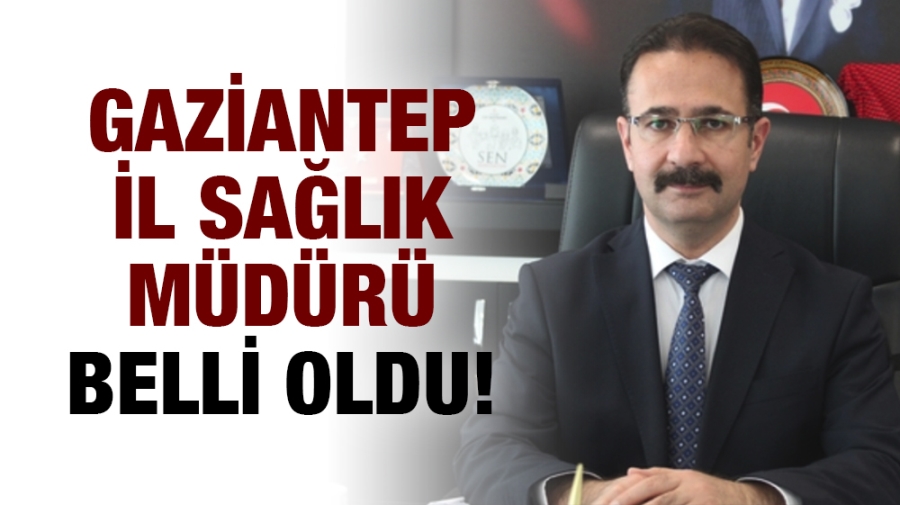 Gaziantep İl Sağlık müdürü belli oldu! 