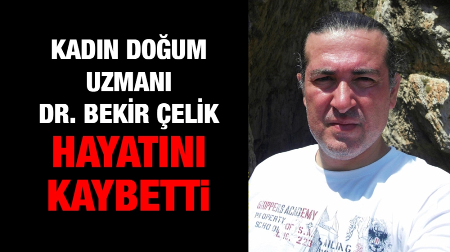 DOKTOR BEKİR ÇELİK CEZAEVİNDE HAYATINI KAYBETTİ