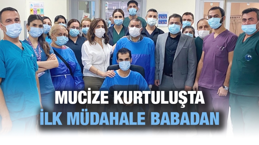 MUCİZE KURTULUŞTA İLK MÜDAHALE BABADAN