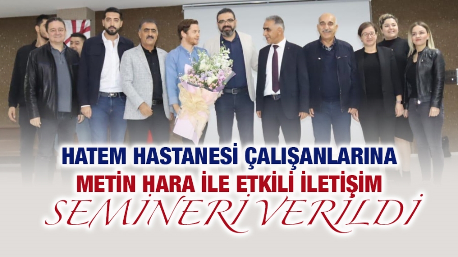 HATEM HASTANESİ ÇALIŞANLARINA METİN HARA İLE ETKİLİ İLETİŞİM SEMİNERİ VERİLDİ