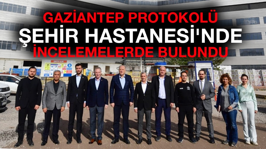 Gaziantep protokolü Gaziantep Şehir Hastanesi