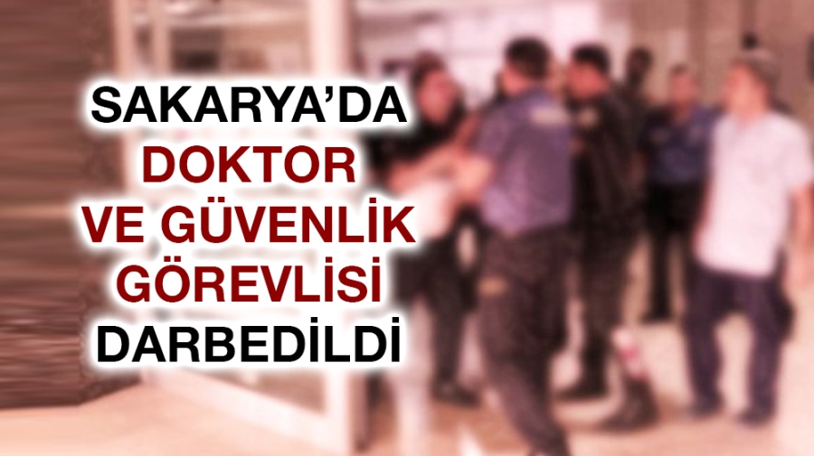 Sakarya’da doktor ve güvenlik görevlisi darbedildi