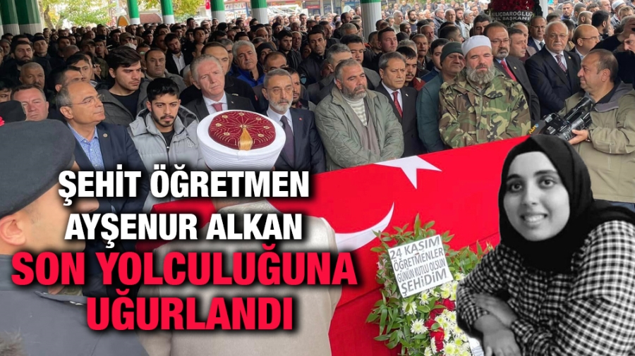 Şehit Öğretmen Ayşenur Alkan son yolculuğuna uğurlandı