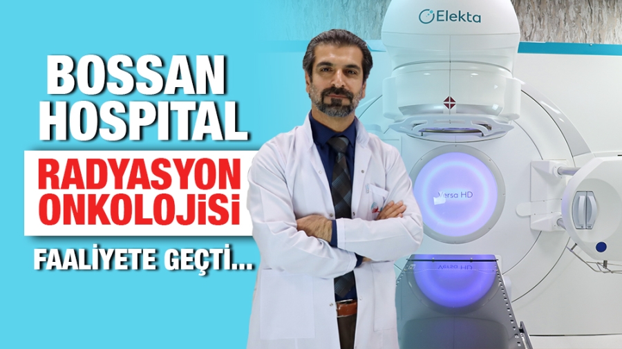 BOSSAN HOSPITAL RADYASYON ONKOLOJİSİ FAALİYETE GEÇTİ