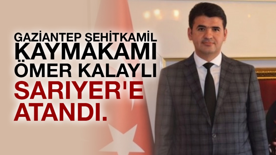 Gaziantep Şehitkamil Kaymakamı Ömer Kalaylı Sarıyer