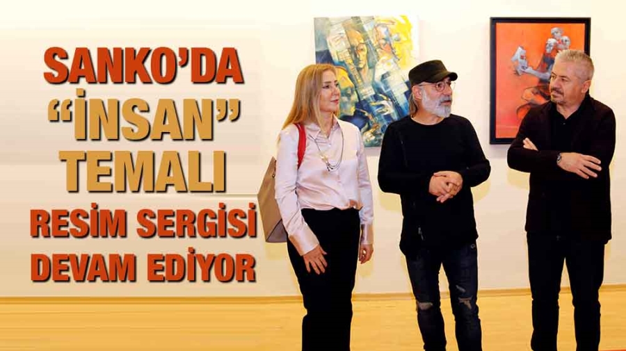 SANKO’DA “İNSAN” TEMALI RESİM SERGİSİ DEVAM EDİYOR