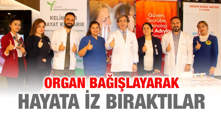 ORGAN BAĞIŞLAYARAK HAYATA İZ BIRAKTILAR