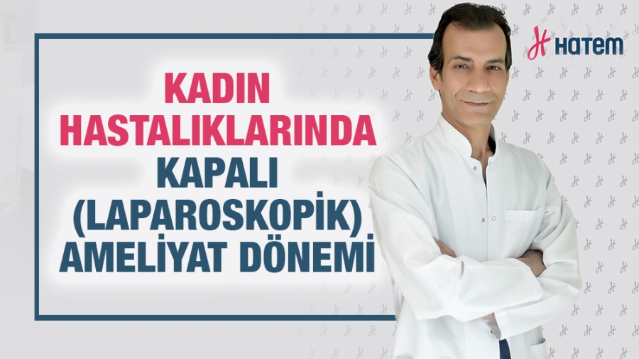 KADIN HASTALIKLARINDA KAPALI (LAPAROSKOPİK) AMELİYAT DÖNEMİ 