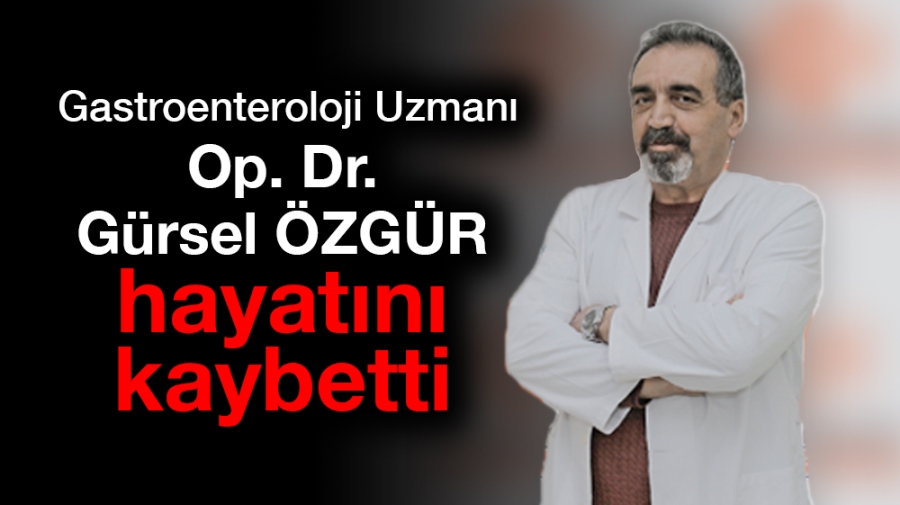 Op. Dr. Gürsel ÖZGÜR hayatını kaybetti.