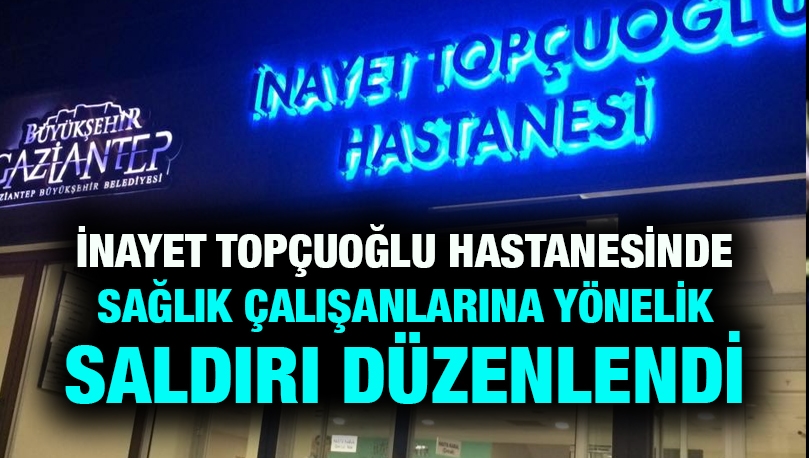 İnayet Topçuoğlu Hastanesinde sağlık çalışanlarına yönelik saldırı düzenlendi 