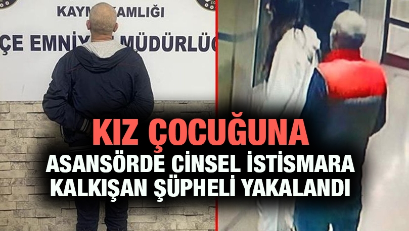 Kız çocuğuna asansörde cinsel istismara kalkışan şüpheli yakalandı