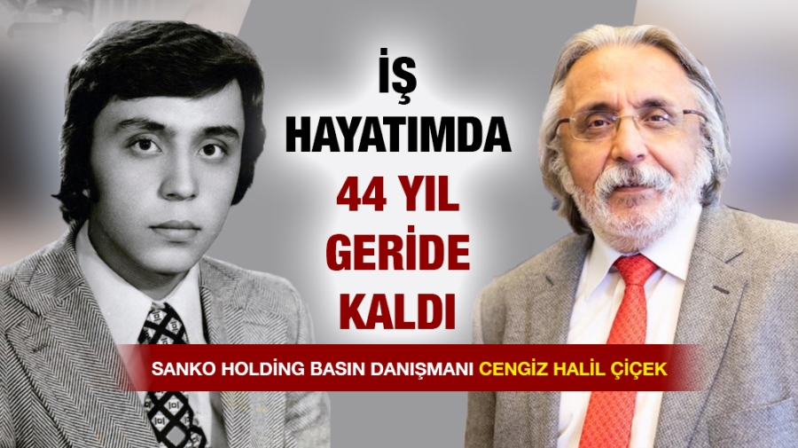 İŞ HAYATIMDA 44 YIL GERİDE KALDI