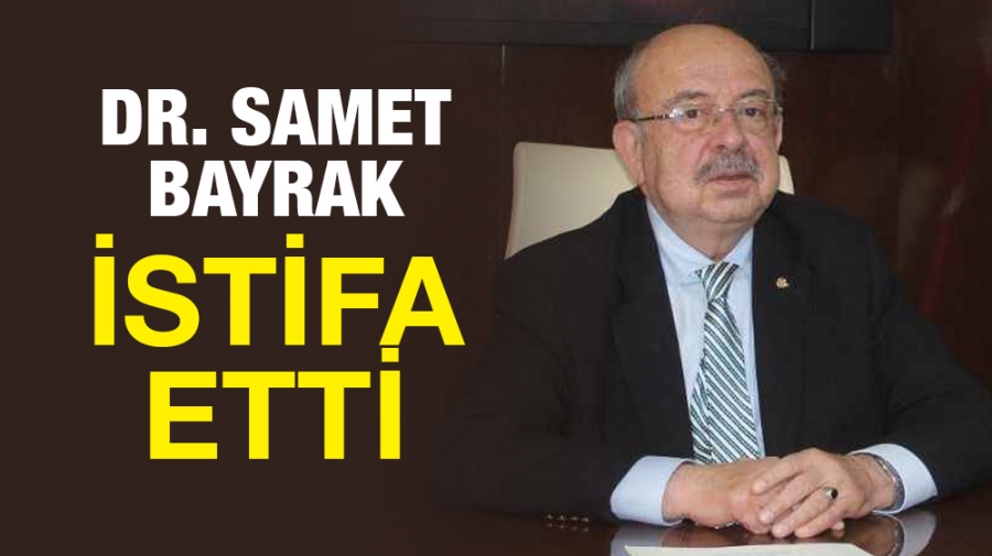 Dr. Samet Bayrak İstifa etti