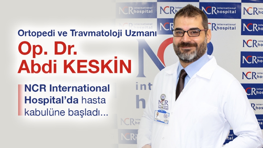 Ortopedi ve Travmatoloji uzmanı KESKİN, NCR International Hospital’da hasta kabulüne başladı.