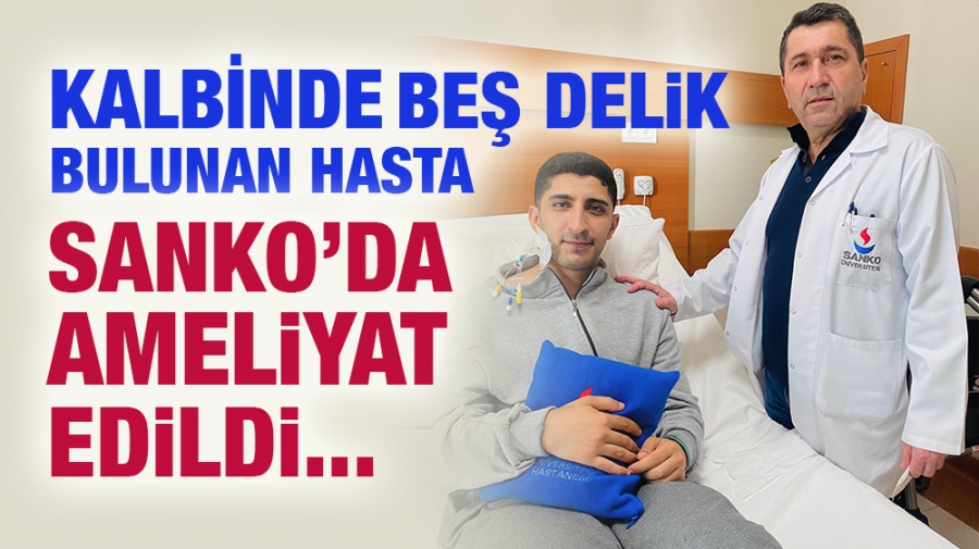 KALBİNDE BEŞ DELİK BULUNAN HASTA SANKO’DA AMELİYAT EDİLDİ