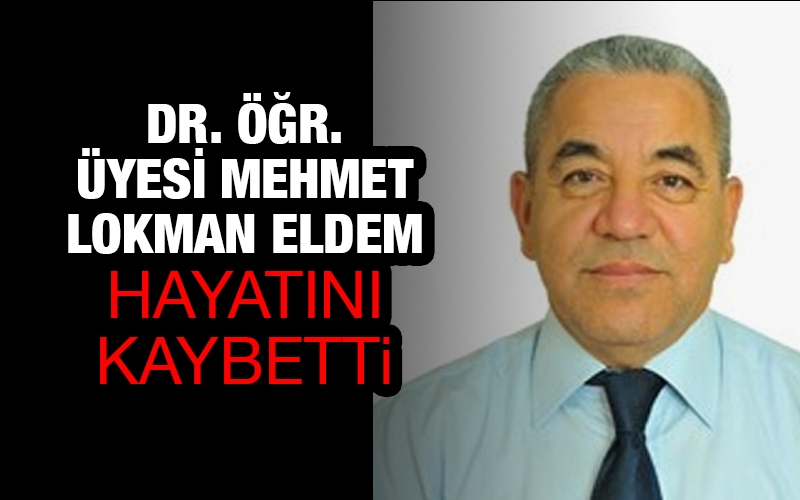 Dr. Öğr. Üyesi Mehmet Lokman Eldem hayatını kaybetti.