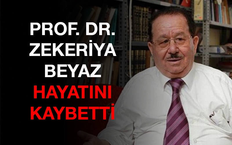 Prof. Dr. Zekeriya Beyaz hayatını kaybetti