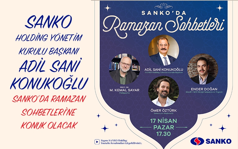 SANKO HOLDİNG YÖNETİM KURULU BAŞKANI ADİL SANİ KONUKOĞLU SANKO’DA RAMAZAN SOHBETLERİ’NE KONUK OLACAK