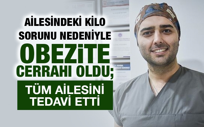 Ailesindeki kilo sorunu nedeniyle obezite cerrahı oldu; tüm ailesini tedavi etti