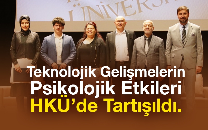 Teknolojik Gelişmelerin Psikolojik Etkileri HKÜ’de Tartışıldı