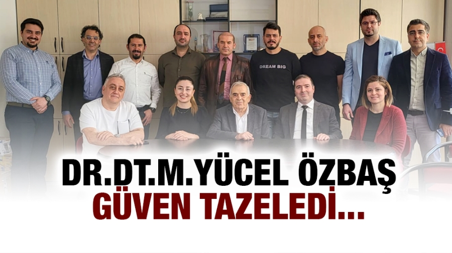 Dr.Dt.M.Yücel Özbaş Güven Tazeledi...